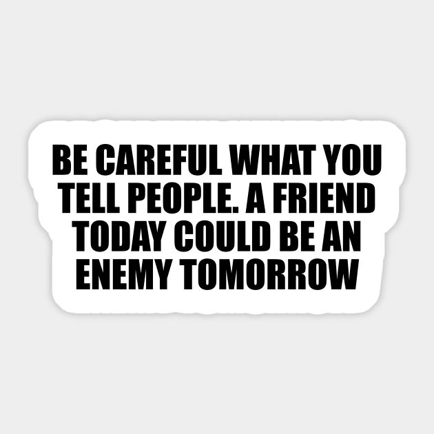 Be careful what you tell people. A friend today could be an enemy tomorrow Sticker by Geometric Designs